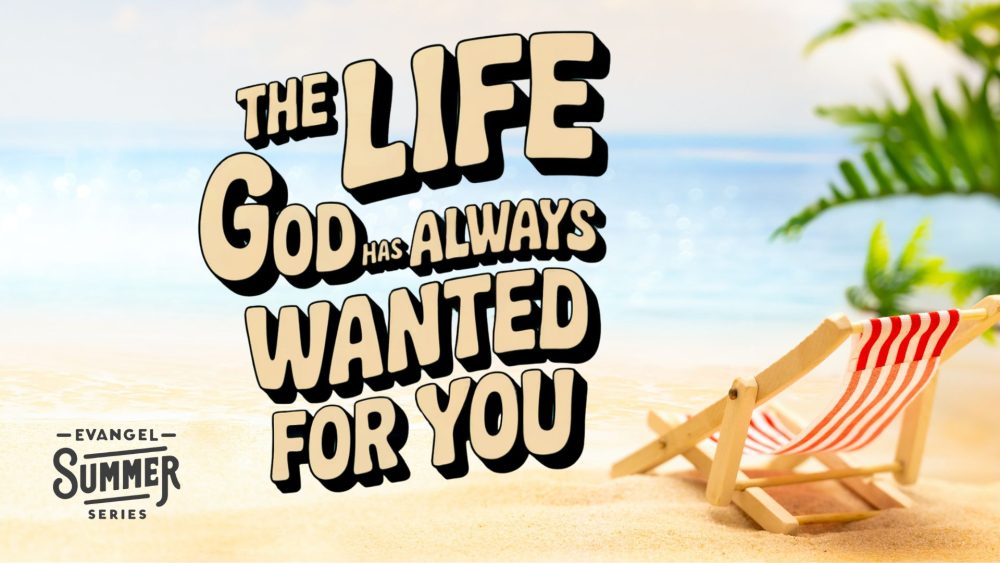 The Life God Has Always Wanted For You